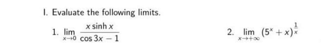 I. Evaluate the following limits.
x sinh x
1. lim
x0 cos 3x -1
(5* + x)*
2. lim
