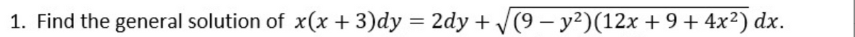 1. Find the general solution of x(x + 3)dy = 2dy + √(9- y²)(12x + 9 + 4x²) dx.