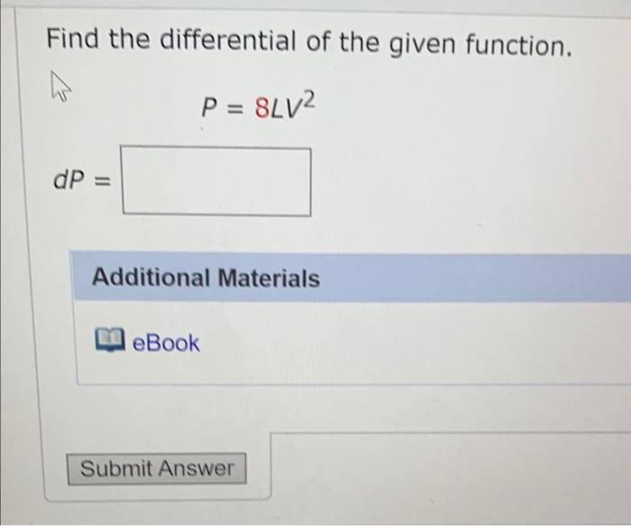 Find the differential of the given function.
P = 8LV²
dP
Additional Materials
eBook
Submit Answer