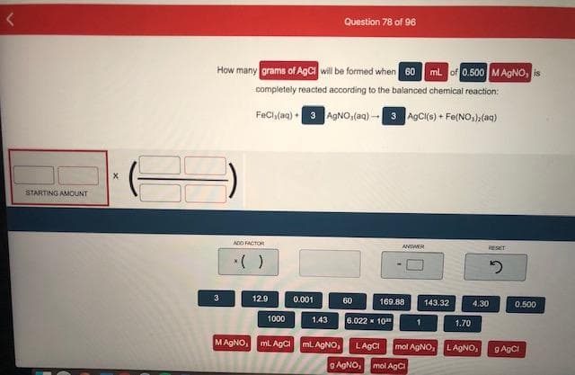 How many grams of AgCI will be formed when 60 ml. of 0.500 MAGNO, is
completely reacted according to the balanced chemical reaction:
FeCl,(aq) 3 AGNO,(aq) - 3 AGCI(s) + Fe(NO,),(aq)
