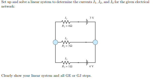 Set up and solve a linear system to determine the currents I₁, I2, and I3 for the given electrical
network:
ww
R₁ = 492
12
ww
R₂ = 302
h
R₂ = 19
3 V
Clearly show your linear system and all GE or GJ steps.