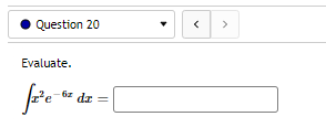 Question 20
Evaluate.
-6z
f2²e- d
dz
<
>