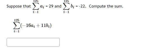 125
Suppose that a₁ = 29 and b₁ = -22. Compute the sum.
i=1
125
125
i=1
i=1
-16a₁ + 11b;)