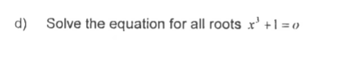 ### Solving Polynomial Equations

**Problem Statement:**

d) Solve the equation for all roots \( x^3 + 1 = 0 \)

**Solution Steps:**

To solve the polynomial equation \( x^3 + 1 = 0 \), follow these steps:

1. **Rewrite the Equation:**
   \( x^3 + 1 = 0 \)
   
2. **Isolate the Polynomial:**
   Subtract 1 from both sides to get:
   \[
   x^3 = -1
   \]

3. **Factor the Left-Hand Side:**
   Recognize that \( x^3 + 1 \) can be factored using the sum of cubes formula, which states:
   \[
   a^3 + b^3 = (a + b)(a^2 - ab + b^2)
   \]
   Here, \( a = x \) and \( b = 1 \). Apply the formula:
   \[
   x^3 + 1^3 = (x + 1)(x^2 - x \cdot 1 + 1^2)
   \]
   Therefore,
   \[
   x^3 + 1 = (x + 1)(x^2 - x + 1)
   \]

4. **Set Each Factor to Zero:**
   For the equation \( (x + 1)(x^2 - x + 1) = 0 \) to hold true, either \( x + 1 = 0 \) or \( x^2 - x + 1 = 0 \).

   - Solve \( x + 1 = 0 \):
     \[
     x = -1
     \]

   - Solve \( x^2 - x + 1 = 0 \):
     This is a quadratic equation. Use the quadratic formula:
     \[
     x = \frac{-b \pm \sqrt{b^2 - 4ac}}{2a}
     \]
     In this case, \( a = 1 \), \( b = -1 \), and \( c = 1 \). Substitute these values:
     \[
     x = \frac{-(-1) \pm \sqrt{(-1)^2 - 4 \cdot 1 \cdot 1}}{2 \cdot 1}
     \]
     \
