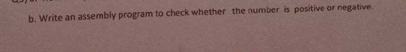 b. Write an assembly program to check whether the number is positive or negative.