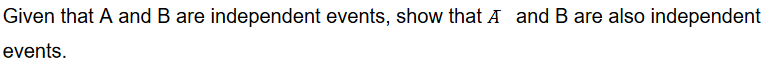 Given that A and B are independent events, show that A and B are also independent
events.