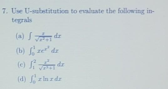 7. Use U-substitution to evaluate the following in-
tegrals
(a) S dz
(b) ze dr
(c) dr
(d) SI Inzdr
