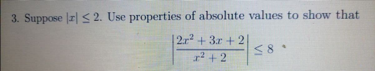 3. Suppose r|<2. Use properties of absolute values to show that
2r2+ 3r | 2
2+2
VI
