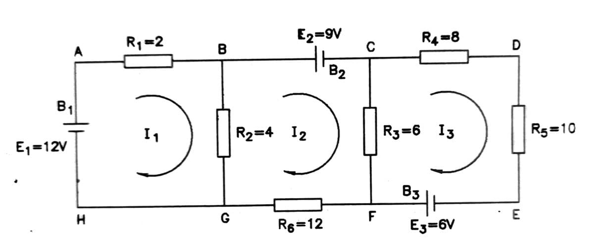 A
B₁
E₁=12V
H
R₁ =2
[₁
B
E2=9V
G
B₂
R6=12
C
-~-
R₂=4 12
R4=8
F
R3=6 13
B3
E3=6V
D
E
R5=10