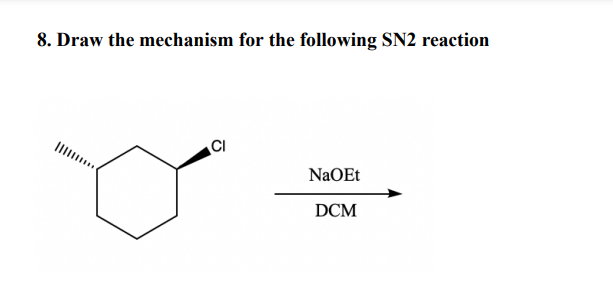 8. Draw the mechanism for the following SN2 reaction
CI
NaOEt
DCM