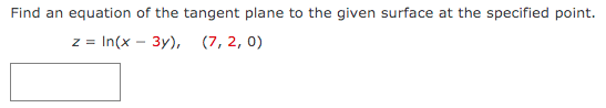 Find an equation of the tangent plane to the given surface at the specified point.
z = In(x - 3y), (7, 2, 0)
