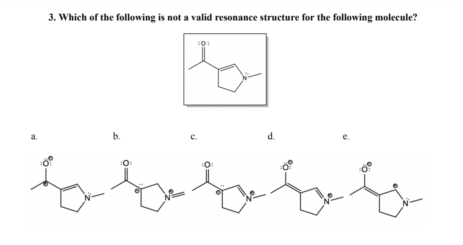 a.
3. Which of the following is not a valid resonance structure for the following molecule?
b.
:O:
C.
:0:
:0:
d.
:0
The
e.
:00