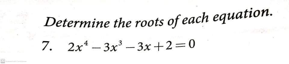 Determine the roots of each equation.
7. 2x* - 3x³ – 3x +2=0
