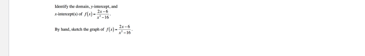 Identify the domain, y-intercept, and
2х-6
x-intercept(s) of f(x) =
x² - 16'
2х -6
By hand, sketch the graph of f(x) -
x' - 16

