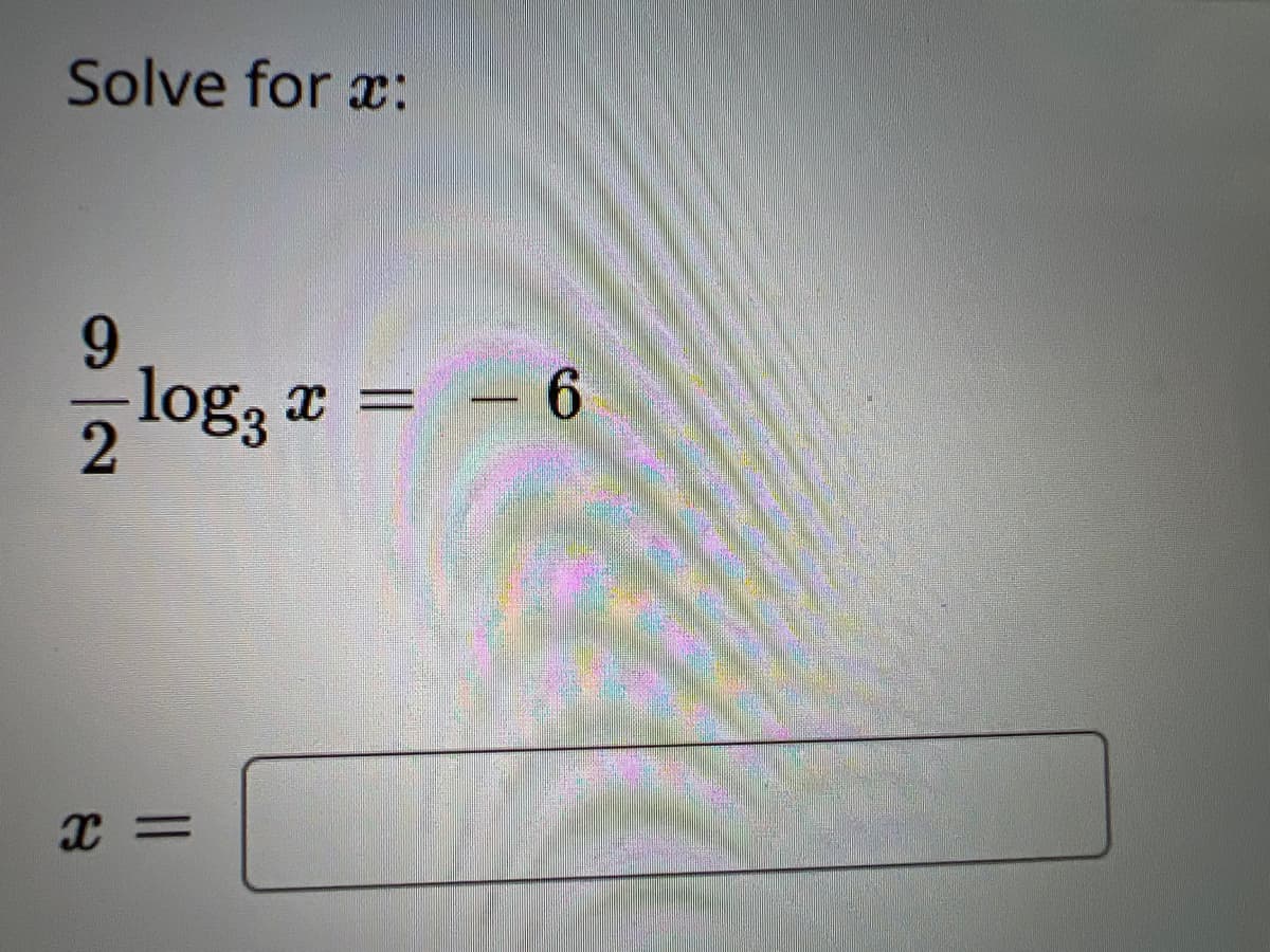 Solve for x:
9
log3 X =
x =
9-=