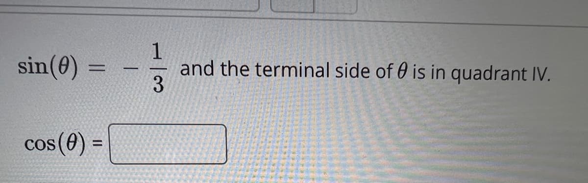 sin(0) =
=
os (0) =
-
1
and the terminal side of 0 is in quadrant IV.
3