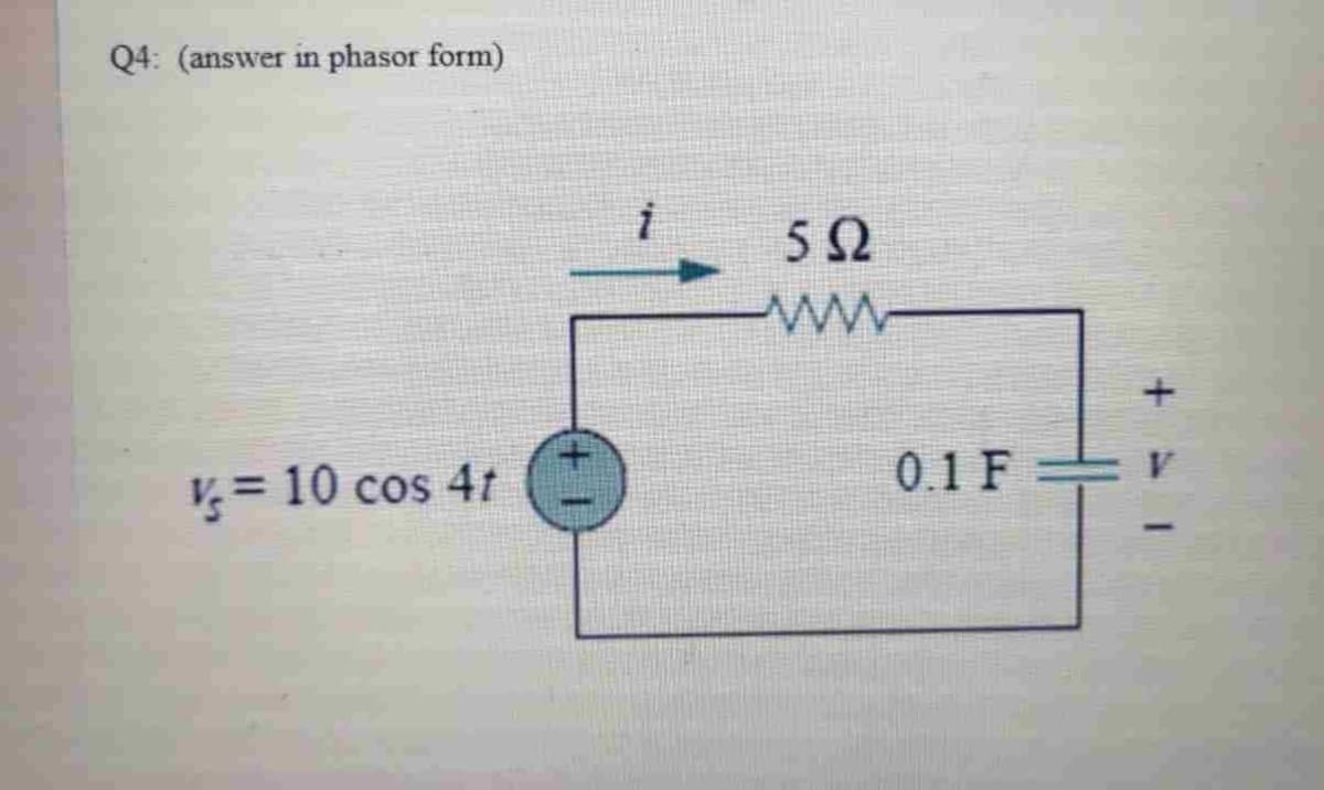 Q4: (answer in phasor form)
v = 10 cos 4t
i
5Ω
0.1 F