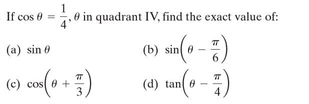 If cos 0
0 in quadrant IV, find the exact value of:
4'
(a) sin 0
(b) sin( 0
6.
TT
TT
(c) cos 0 +
3
(d) tan( 0 –
4
