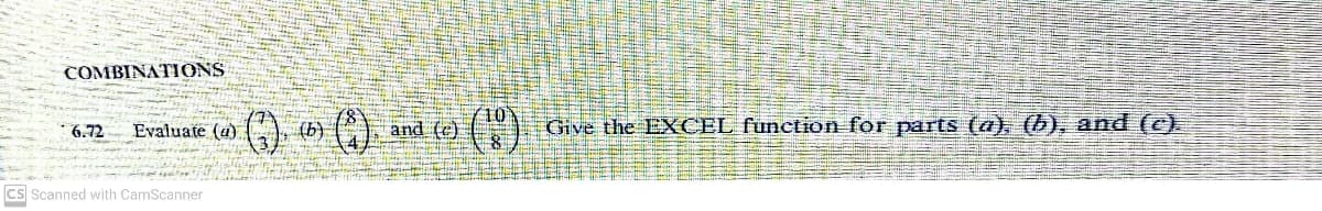 COMBINATIONS
Evaluate (a)
(b)
and (c)
Give the EXCEL function for parts (a), (b), and (c).
6.72
cs Scanned with CamScanner
