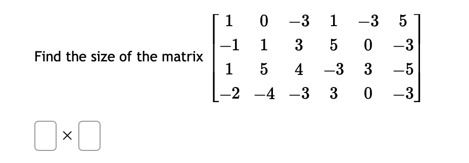 Find the size of the matrix
0x0
1-3 5
Cr
10-3
-3
-1
1
3
5 0-3
1 5 4 -3 3 -5
-2 -4 -3 3 0 -3