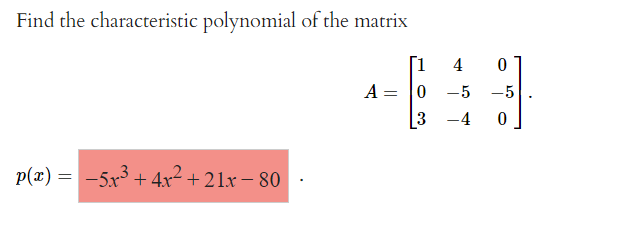 Find the characteristic polynomial of the matrix
[1
4
A = 0
-5
-5
-4
p(x) = -5x3 + 4x² + 21x – 80 ·
+ 4r2
