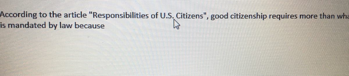 According to the article "Responsibilities of U.S. Citizens", good citizenship requires more than wha
is mandated by law because
