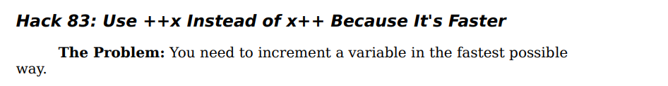 Hack 83: Use ++x Instead of x++ Because It's Faster
The Problem: You need to increment a variable in the fastest possible
way.