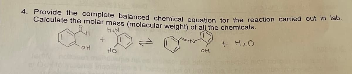 4. Provide the complete balanced chemical equation for the reaction carried out in lab.
Calculate the molar mass (molecular weight) of all the chemicals.
H₂N
+ H₂O
OH
+
но
OH