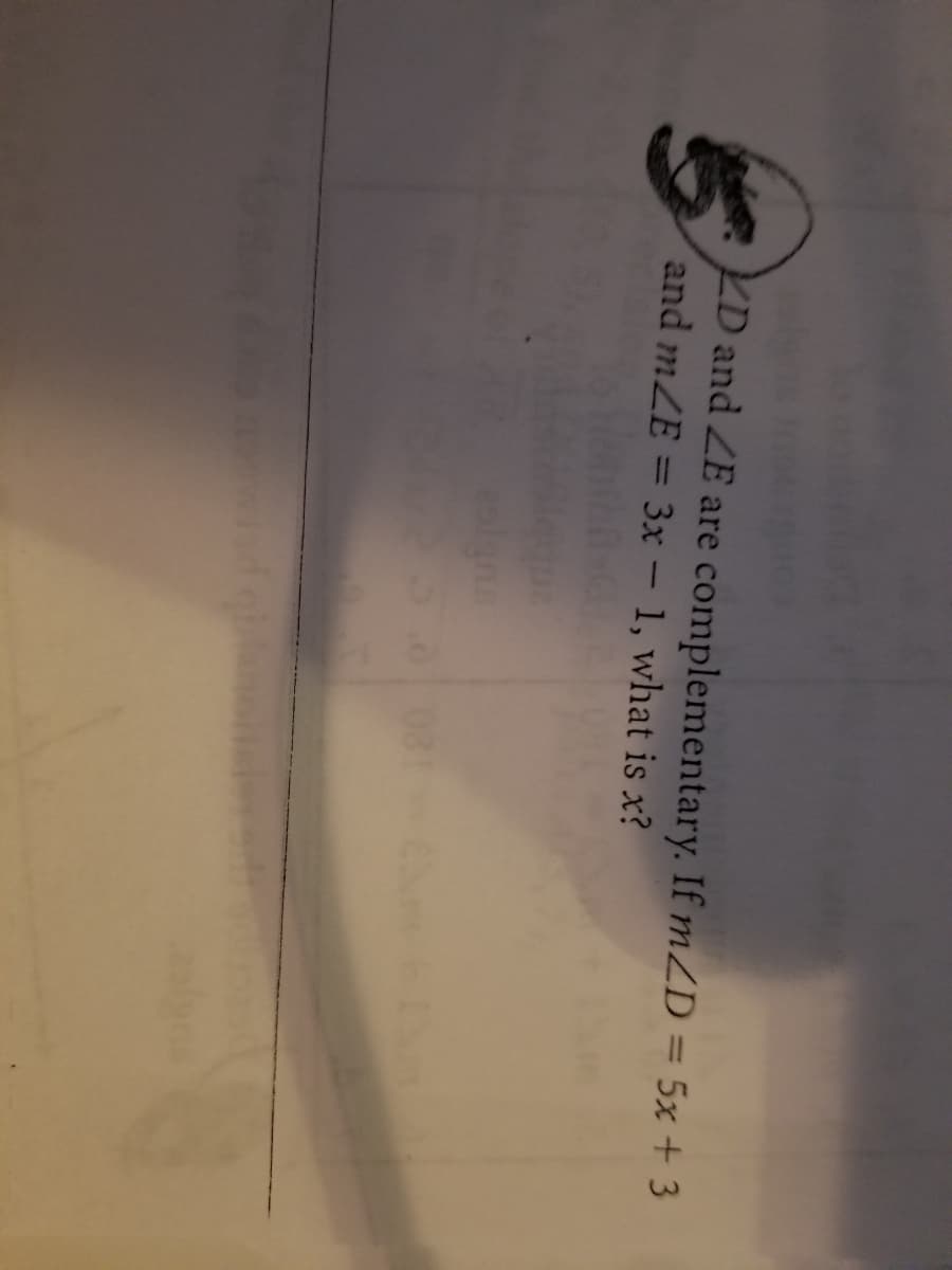 KD and ZE are complementary. If mZD = 5x + 3
and mZE = 3x – 1, what is x?
081
