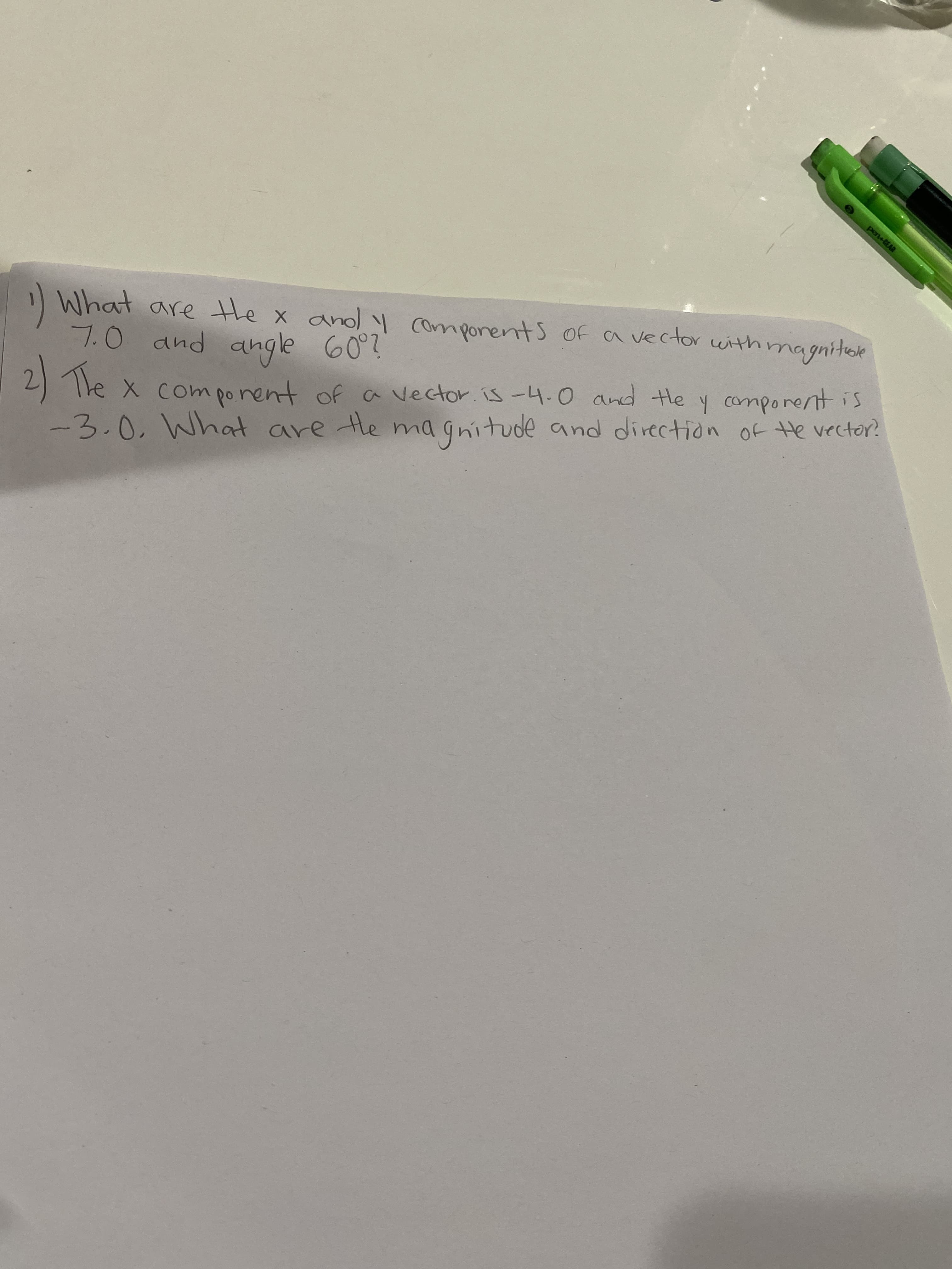 per GEAR
1 What are tHe x anol Components Of avector with magnitole
7.0 and angle 60?
2) The x comporent of a
-3.0.What are He ma gnitude and direction of He vector?
a vector. is -4.0 and tle y comporenttis
X Com
