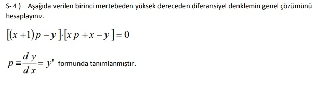 S- 4) Aşağıda verilen birinci mertebeden yüksek dereceden diferansiyel denklemin genel çözümünü
hesaplayınız.
[(x +1)p - y][xp +x-y]=0
dy
p= = y' formunda tanımlanmıştır.
dx
!!
