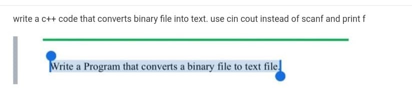 write a c++ code that converts binary file into text. use cin cout instead of scanf and print f
Write a Program that converts a binary file to text file
