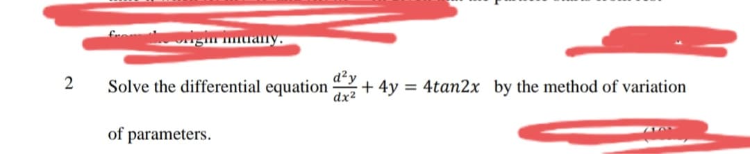 g ualy.
Solve the differential equation
d²y
+ 4y = 4tan2x by the method of variation
dx2
of parameters.
