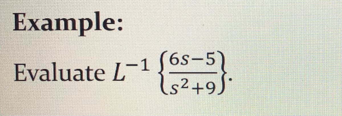 Example:
Evaluate L-1 [6s-5)
1s2+9
%3
