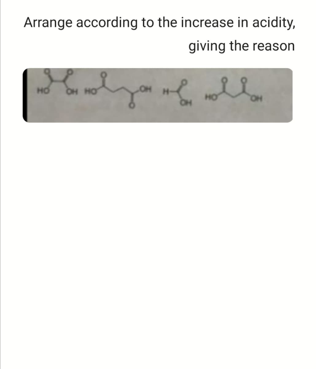 Arrange according to the increase in acidity,
giving the reason
но
OH HO
OH
