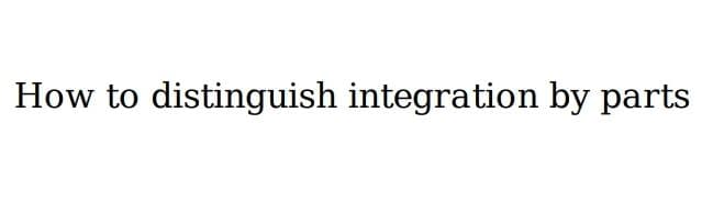 How to distinguish integration by parts
