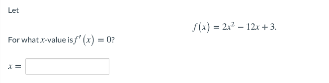 Let
f (x) = 2x? – 12r+3.
For what x-value is f' (x) = 0?
X =
