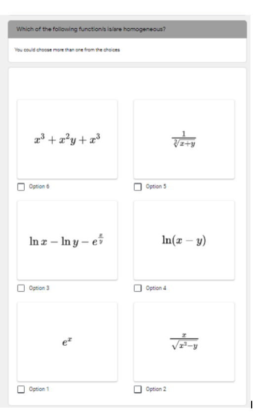 Which of the following functionis islare homogeneous?
You could choose more than ane from the choices
a3 + a?y+ x³
Vz+y
Option 6
Option 5
In æ – In y – e
In(x – y)
Option 3
Option 4
e*
Option 1
Option 2
