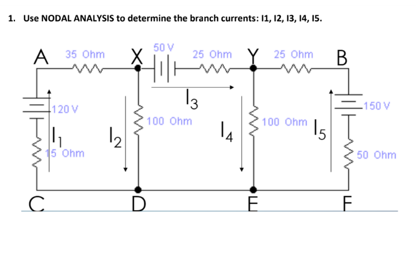 1. Use NODAL ANALYSIS to determine the branch currents: 11, 12, 13, 14, 15.
50 V
A
35 Ohm
25 Ohm
25 Ohm
В
150 V
120 V
100 Ohm
100 Ohm
12
15 Ohm
15
50 Ohm
D.
E.
