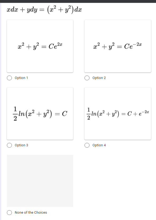 ædx + ydy = (x² + y³) dæ
a² + y? = Ce?"
2? + y? = Ce-2a
Option 1
Option 2
글미(2 + y) = C
in(2* + v°) = C + e*2.
-In
%3D
%3D
Option 3
Option 4
None of the Choices
