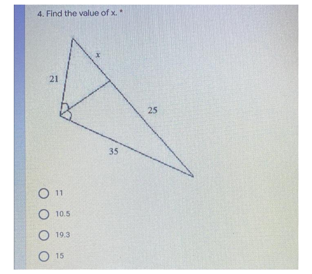 4. Find the value of x. *
21
11
10.5
19.3
15
35
25