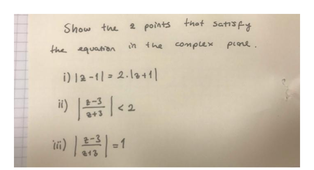 Show the
the equation
2 points that satisfy
in the complex
pione.
i) |2 -11 = 2.13+1/
il) || <2
2)-3-1