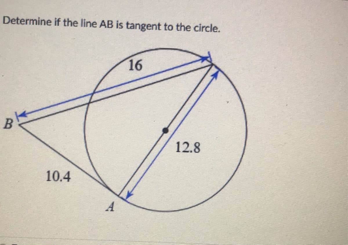 Determine if the line AB is tangent to the circle.
16
12.8
10.4
