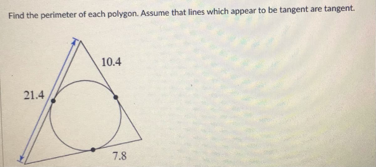 Find the perimeter of each polygon. Assume that lines which appear to be tangent are tangent.
10.4
21.4
7.8
