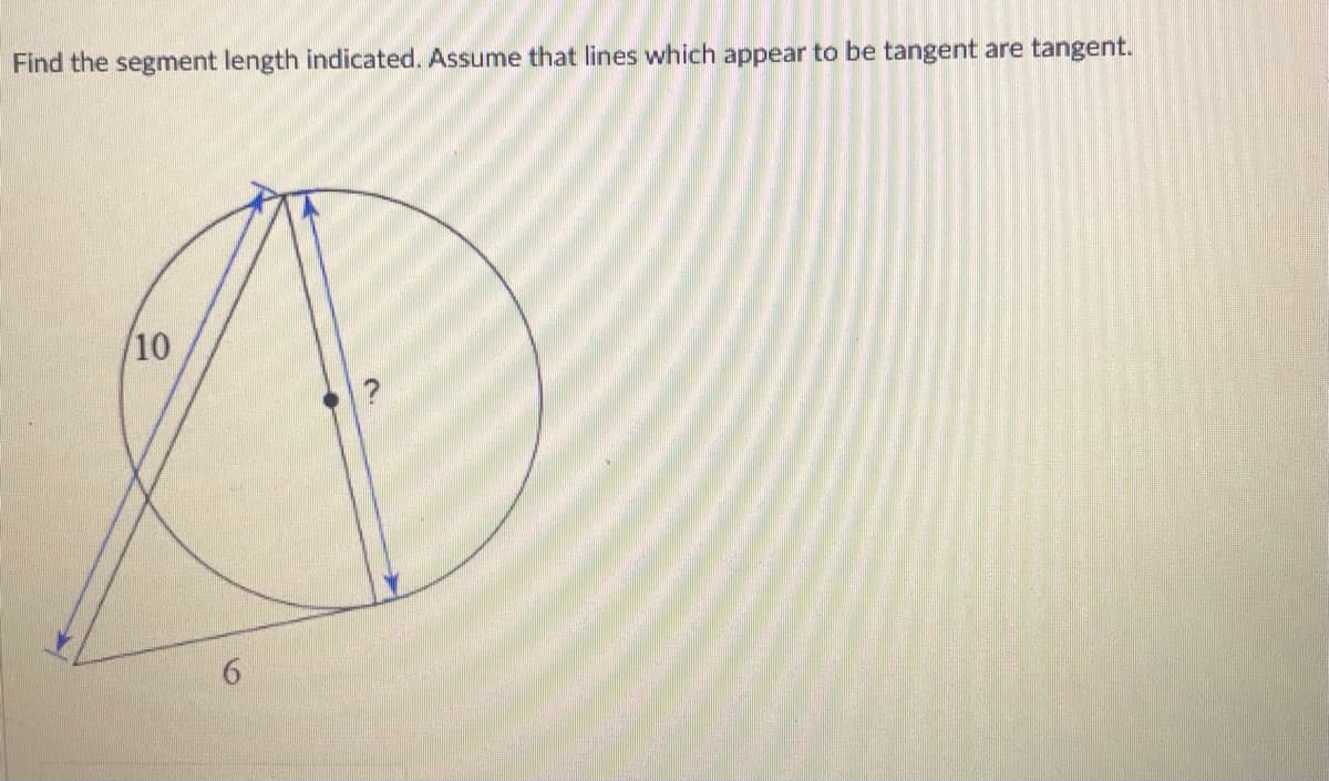 Find the segment length indicated. Assume that lines which appear to be tangent are tangent.
10

