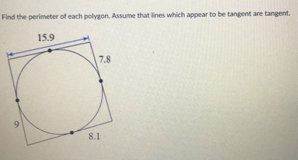 Find the perimeter of each polygon. Assume that lines which appear to be tangent are tangent.
15.9
7.8
8.1
9.
