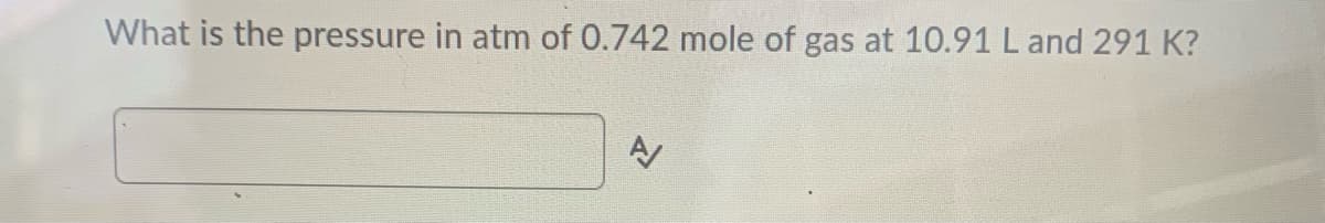 What is the pressure in atm of 0.742 mole of gas at 10.91 Land 291 K?
