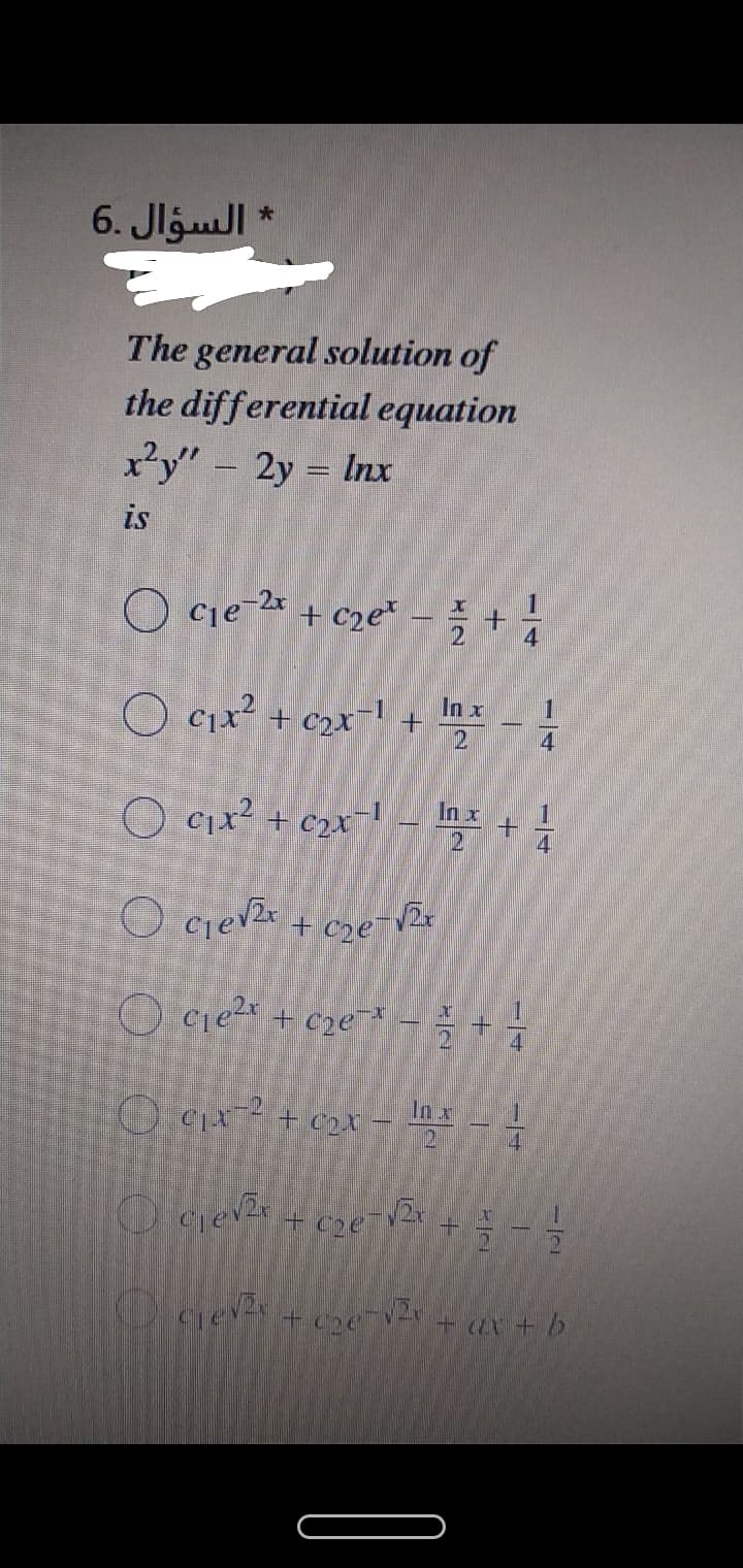 6. Jlgul
The general solution of
the differential equation
x²y" – 2y = Inx
is
O cje 2 + c2e
In x
O c1x? + c2x¬l +
O Cıx? + c2x¯l
In x
2
O cjevz + cze VRr
O cie + cze¯ -
In x
O cIA + c2x -
Siev
1/4
