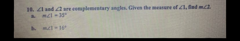 10. Z1 and Z2 are complementary angles. Given the measure of Z1, find m22.
a.
m21 = 35°
b.
mz1 16°
%3D
