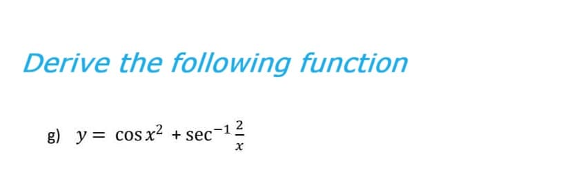 Derive the following function
g) y = cos x² + sec-1²
X